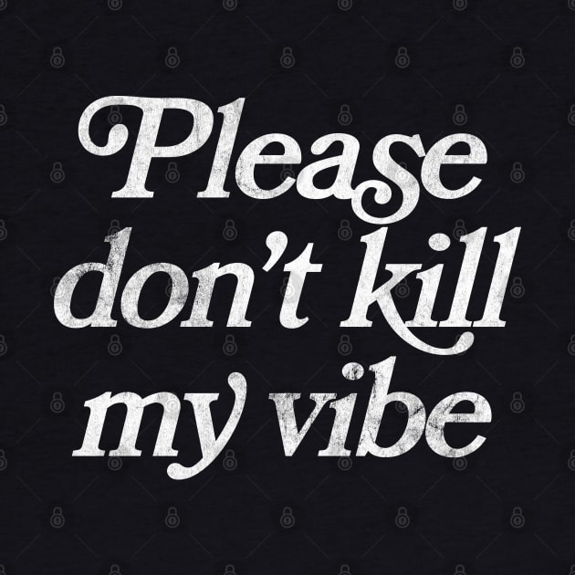 Please Don't Kill My Vibe by DankFutura